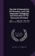 The Life of Edward Earl of Clarendon, Lord High Chancellor of England, and Chancellor of the University of Oxford: In Which Is Included a Continuation