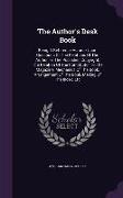 The Author's Desk Book: Being A Reference Volume Upon Questions Of The Relations Of The Author To The Publisher, Copyright, The Relation Of Th