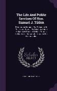 The Life And Public Services Of Hon. Samuel J. Tilden: Democratic Nominee For President Of The United States: To Which Is Added A Sketch Of The Life O