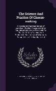 The Science And Practice Of Cheese-making: A Treatise On The Manufacture Of American Cheddar Cheese And Other Varieties, Intended As A Text-book For T