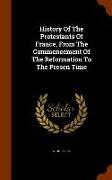 History of the Protestants of France, from the Commencement of the Reformation to the Presen Time