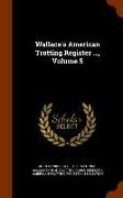 Wallace's American Trotting Register ..., Volume 5