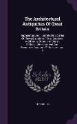 The Architectural Antiquities of Great Britain: Represented and Illustrated in a Series of Views, Elevations, Plans, Sections, and Details, of Ancient