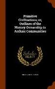 Primitive Civilizations, Or, Outlines of the History Ownership in Archaic Communities