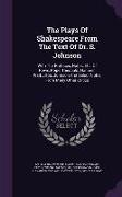 The Plays of Shakespeare from the Text of Dr. S. Johnson: With the Prefaces, Notes, Etc. of Rowe, Pope, Theobald, Hanmer, Warburton, Johnson and Selec
