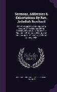 Sermons, Addresses & Exhortations by REV. Jedediah Burchard: With an Appendix Containing Some Account of Proceedings During Protracted Meetings, Held