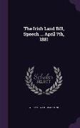 The Irish Land Bill, Speech ... April 7th, 1881