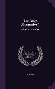 The Only Alternative.: A Tract for the Times
