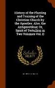 History of the Planting and Training of the Christian Church by the Apostles. Also, the Antignostikus, Or, Spirit of Tertullian in Two Volumes Vol. II