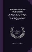 The Succession of Parliaments: Being Exact Lists of the Members, Chosen at Each General Election, from the Restoration, to the Last General Election