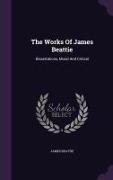 The Works of James Beattie: Dissertations, Moral and Critical