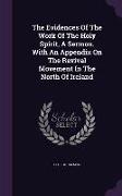 The Evidences of the Work of the Holy Spirit, a Sermon. with an Appendix on the Revival Movement in the North of Ireland