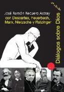 Diálogos sobre Dios con Descartes, Feuerbach, Marx, Nietzsche y Ratzinger