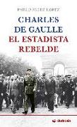 Charles de Gaulle, el estadista rebelde