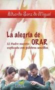 La alegría de orar : el Padre Nuestro explicado con palabras sencillas