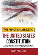 The Practical Guide to the United States Constitution: A Historically Accurate and Entertaining Owners' Manual For the Founding Documents