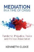 Mediation in a Time of Crisis: Pandemic, Prejudice, Police, and Political Polarization