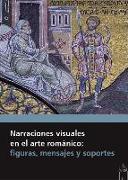 Narraciones visuales en el arte románico : figuras, mensajes y soportes : XVIII Curso "Las Claves del Románico", celebrado del 21 al 23 de abril y del 28 al 30 de julio de 2017, en Aguilar de Campoo