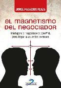 El magnetismo del negociador : inteligencia negociadora con PNL para llegar a acuerdos exitosos