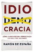 Idiocracia : cómo cargarse una democracia en solo treinta años