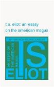 T. S. Eliot: An Essay on the American Magus