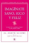 Imagínate sano, rico y feliz : lo mejor de la sabiduría cósmica del Dr. Joseph Murphy