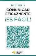 Comunicar eficazmente ¡es fácil! : 24 lecciones para triunfar en el mundo de los negocios