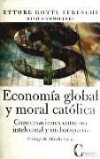 Economía global y moral católica : conversaciones entre un intelectual y un banquero