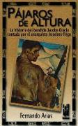 Pájaros de altura : la historia del bandido Jacobo de Gracia contada por el anarquista Anselmo Trigo