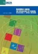 Álgebra lineal : sus aplicaciones en economía, ingenierías y otras ciencias