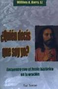 Quién decís que soy yo? : encuentro con el Jesús histórico en la oración