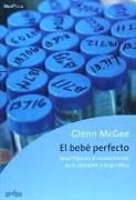 El bebé perfecto : tener hijos en el nuevo mundo de la clonación y la genética