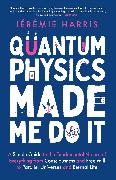 Quantum Physics Made Me Do It