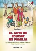 El arte de educar en familia : ayudando a nuestros hijos desde su nacimiento hasta la mayoria de edad