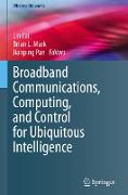 Broadband Communications, Computing, and Control for Ubiquitous Intelligence