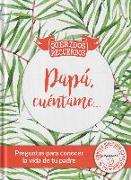 Papá, cuéntame-- : preguntas para conocer la historia de tu vida