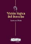 Visión lógica del derecho : una defensa del racionalismo jurídico