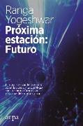 Próxima estación : futuro : la obsolescencia del presente : cómo la ciencia y la tecnología transformarán nuestras vidas y por qué debemos alegrarnos