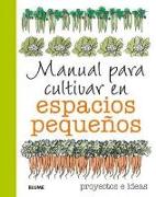 Manual para cultivar en espacios pequeños : proyectos e ideas