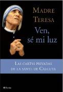 Ven, sé mi luz : las cartas privadas de "la santa de Calcuta"