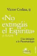 "No extingáis el espíritu" (1 Ts 5, 19) : una iniciación a la pneumatología