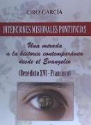 Intenciones misionales pontificias : una mirada a la historia contemporánea desde el Evangelio : Benedicto XVI-Francisco)