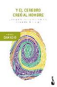 Y el cerebro creó al hombre : ¿cómo pudo el cerebro generar emociones, sentimientos, ideas y el yo?