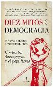 Diez mitos de la democracia : contra la demagogia y el populismo