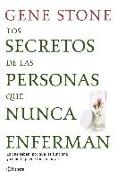 Los secretos de las personas que nunca enferman : lo que saben, por qué les funciona y cómo te puede funcionar a ti