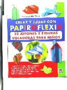 Crear y jugar con papiroflexia : 22 aviones y figuras voladoras para niños