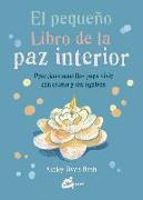 El pequeño libro de la paz interior : prácticas sencillas para vivir con calma y sin agobios