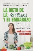 La dieta de la fertilidad y el embarazo : la alimentación, para ellas y para ellos : antes, durante y después de tu embarazo