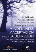 Manual práctico de mindfulness y aceptación contra la depresión : cómo utilizar la terapia de aceptación y compromiso para superar la depresión y crear una vida que merezca la pena vivir