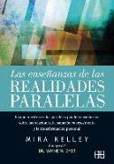 Las enseñanzas de las realidades paralelas : lo que nuestras vidas paralelas pueden enseñarnos sobre las relaciones, la sanación cuerpo-mente y la transformación personal